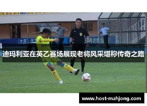 迪玛利亚在英乙赛场展现老将风采堪称传奇之路