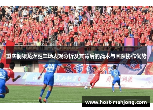 重庆铜梁龙连胜三场表现分析及其背后的战术与团队协作优势