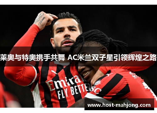 莱奥与特奥携手共舞 AC米兰双子星引领辉煌之路