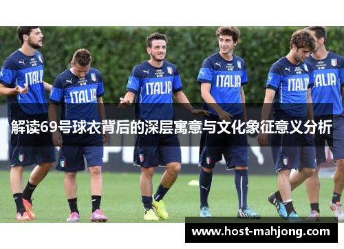 解读69号球衣背后的深层寓意与文化象征意义分析