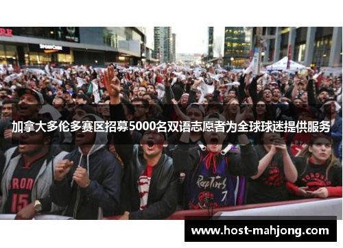 加拿大多伦多赛区招募5000名双语志愿者为全球球迷提供服务