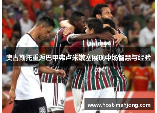 奥古斯托重返巴甲弗卢米嫩塞展现中场智慧与经验