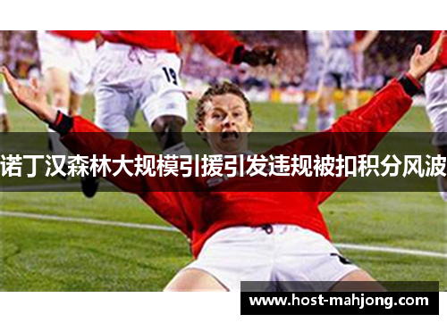 诺丁汉森林大规模引援引发违规被扣积分风波