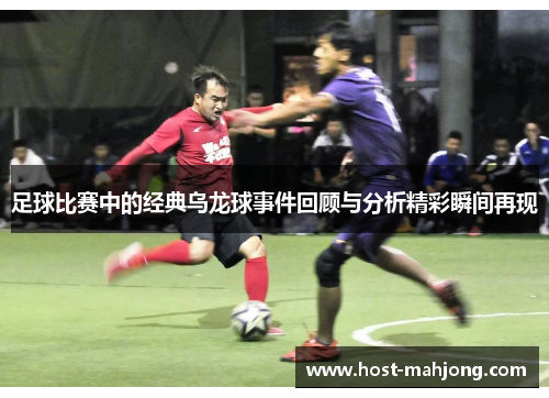 足球比赛中的经典乌龙球事件回顾与分析精彩瞬间再现
